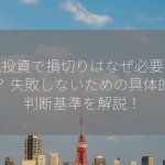 株式投資で損切りはなぜ必要なのか？ 失敗しないための具体的な判断基準を解説！